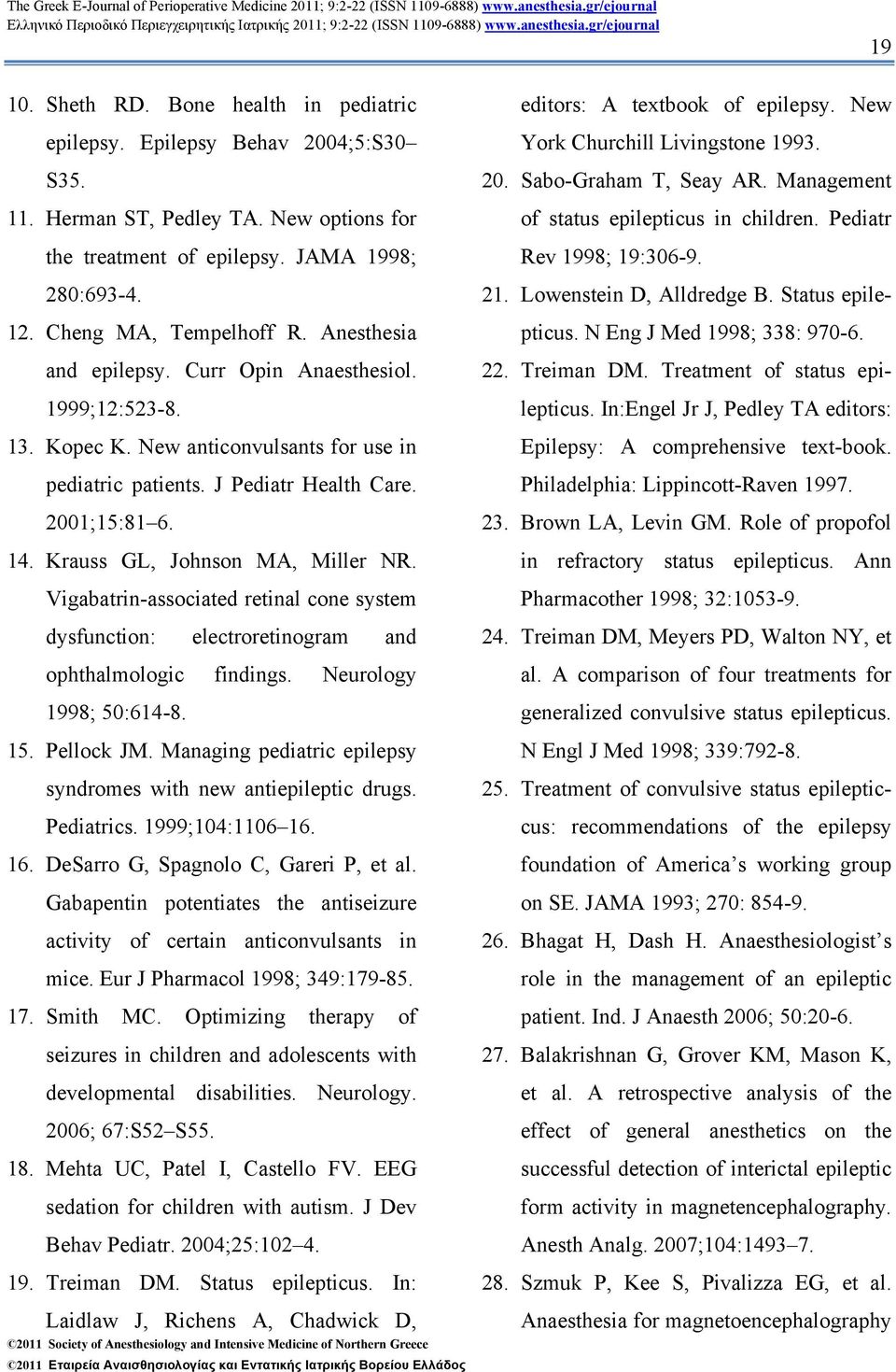 Krauss GL, Johnson MA, Miller NR. Vigabatrin-associated retinal cone system dysfunction: electroretinogram and ophthalmologic findings. Neurology 1998; 50:614-8. 15. Pellock JM.