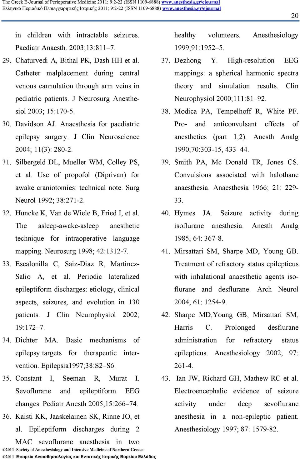 J Clin Neuroscience 2004; 11(3): 280-2. 31. Silbergeld DL, Mueller WM, Colley PS, et al. Use of propofol (Diprivan) for awake craniotomies: technical note. Surg Neurol 1992; 38:271-2. 32.