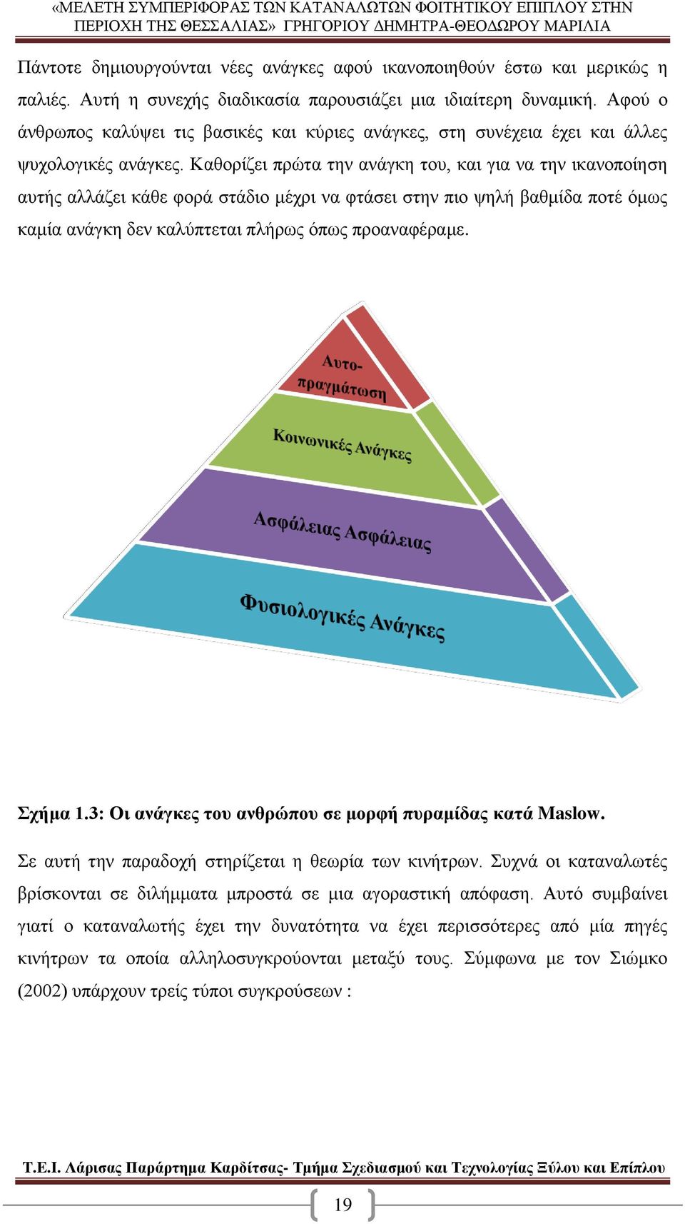 Καθορίζει πρώτα την ανάγκη του, και για να την ικανοποίηση αυτής αλλάζει κάθε φορά στάδιο μέχρι να φτάσει στην πιο ψηλή βαθμίδα ποτέ όμως καμία ανάγκη δεν καλύπτεται πλήρως όπως προαναφέραμε. Σχήμα 1.