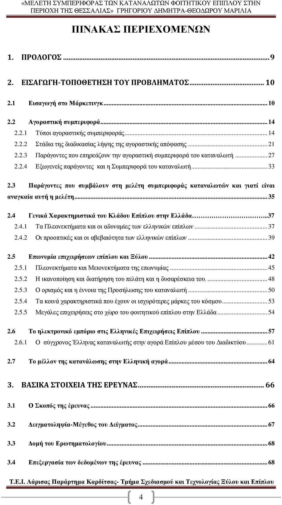 3 Παράγοντες που συμβάλουν στη μελέτη συμπεριφοράς καταναλωτών και γιατί είναι αναγκαία αυτή η μελέτη... 35 2.4 Γενικά Χαρακτηριστικά του Κλάδου Επίπλου στην Ελλάδα...37 2.4.1 Τα Πλεονεκτήματα και οι αδυναμίες των ελληνικών επίπλων.