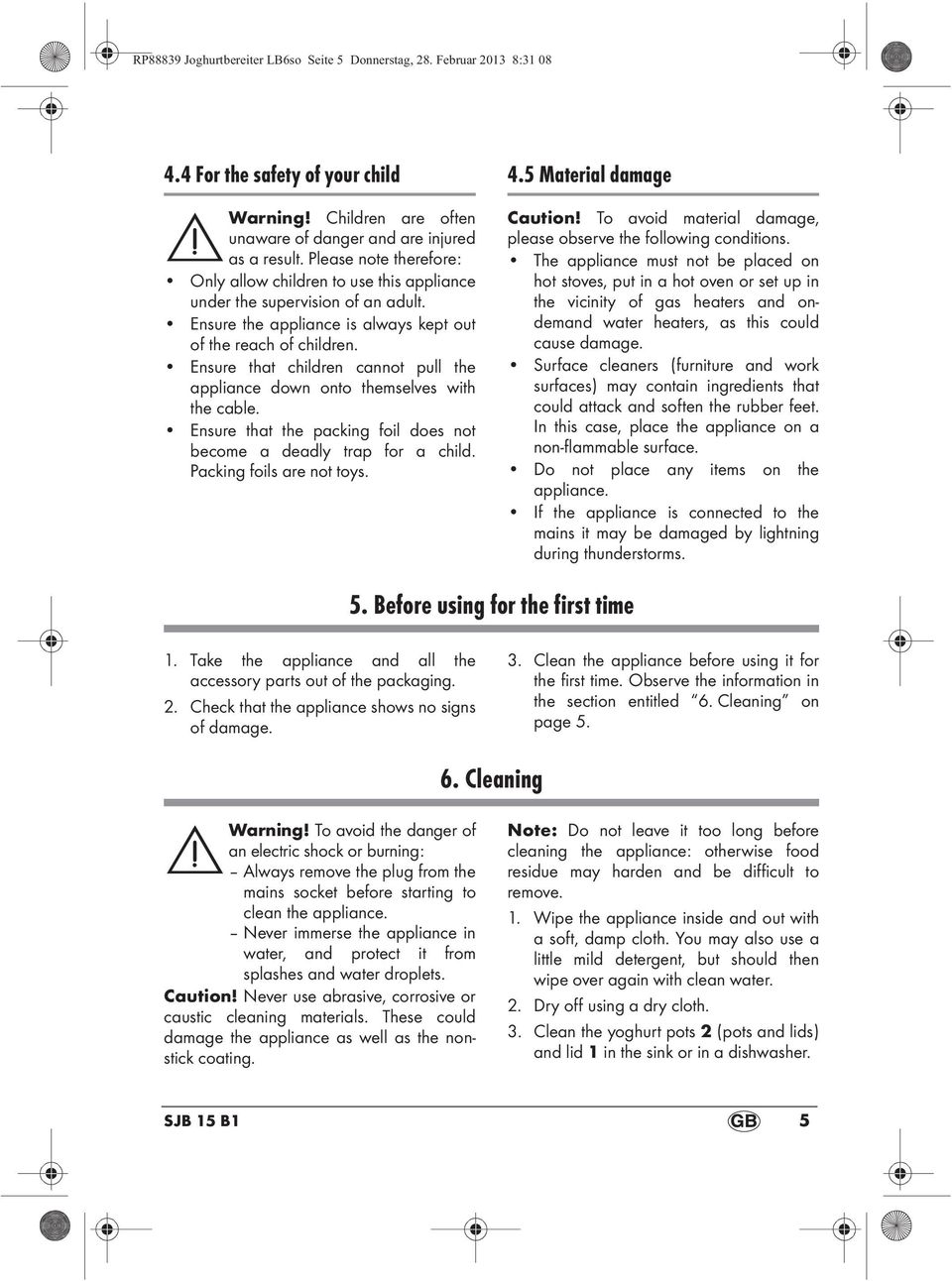 Ensure that children cannot pull the appliance down onto themselves with the cable. Ensure that the packing foil does not become a deadly trap for a child. Packing foils are not toys. 4.