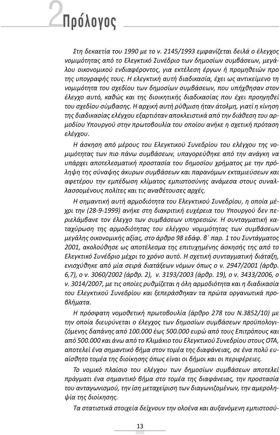Η ελεγκτική αυτή διαδικασία, έχει ως αντικείμενο τη νομιμότητα του σχεδίου των δημοσίων συμβάσεων, που υπήχθησαν στον έλεγχο αυτό, καθώς και της διοικητικής διαδικασίας που έχει προηγηθεί του σχεδίου