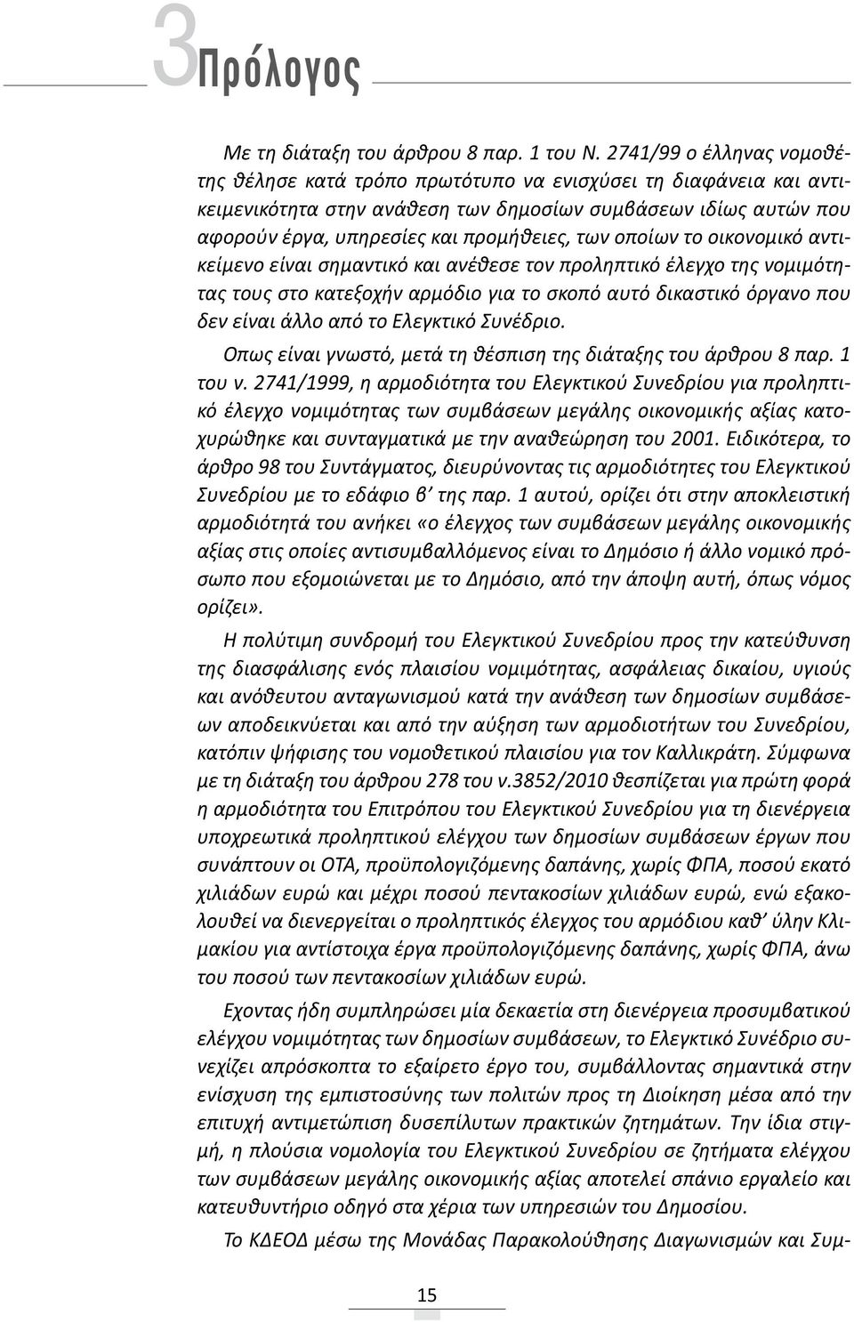 οποίων το οικονομικό αντικείμενο είναι σημαντικό και ανέθεσε τον προληπτικό έλεγχο της νομιμότητας τους στο κατεξοχήν αρμόδιο για το σκοπό αυτό δικαστικό όργανο που δεν είναι άλλο από το Ελεγκτικό