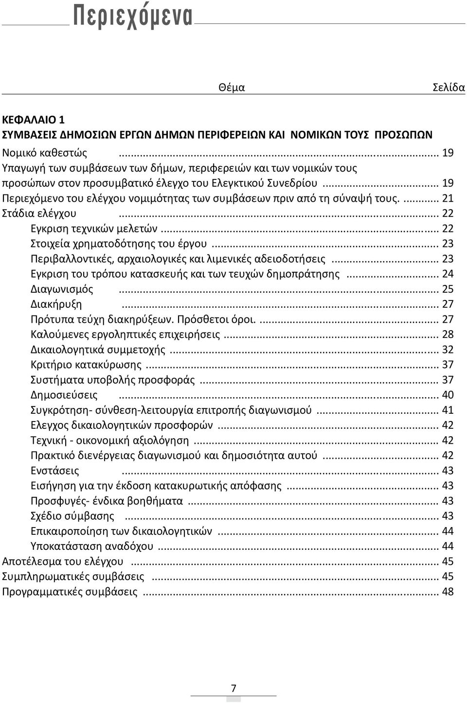 .. 19 Περιεχόμενο του ελέγχου νομιμότητας των συμβάσεων πριν από τη σύναψή τους.... 21 Στάδια ελέγχου... 22 Έγκριση τεχνικών μελετών... 22 Στοιχεία χρηματοδότησης του έργου.