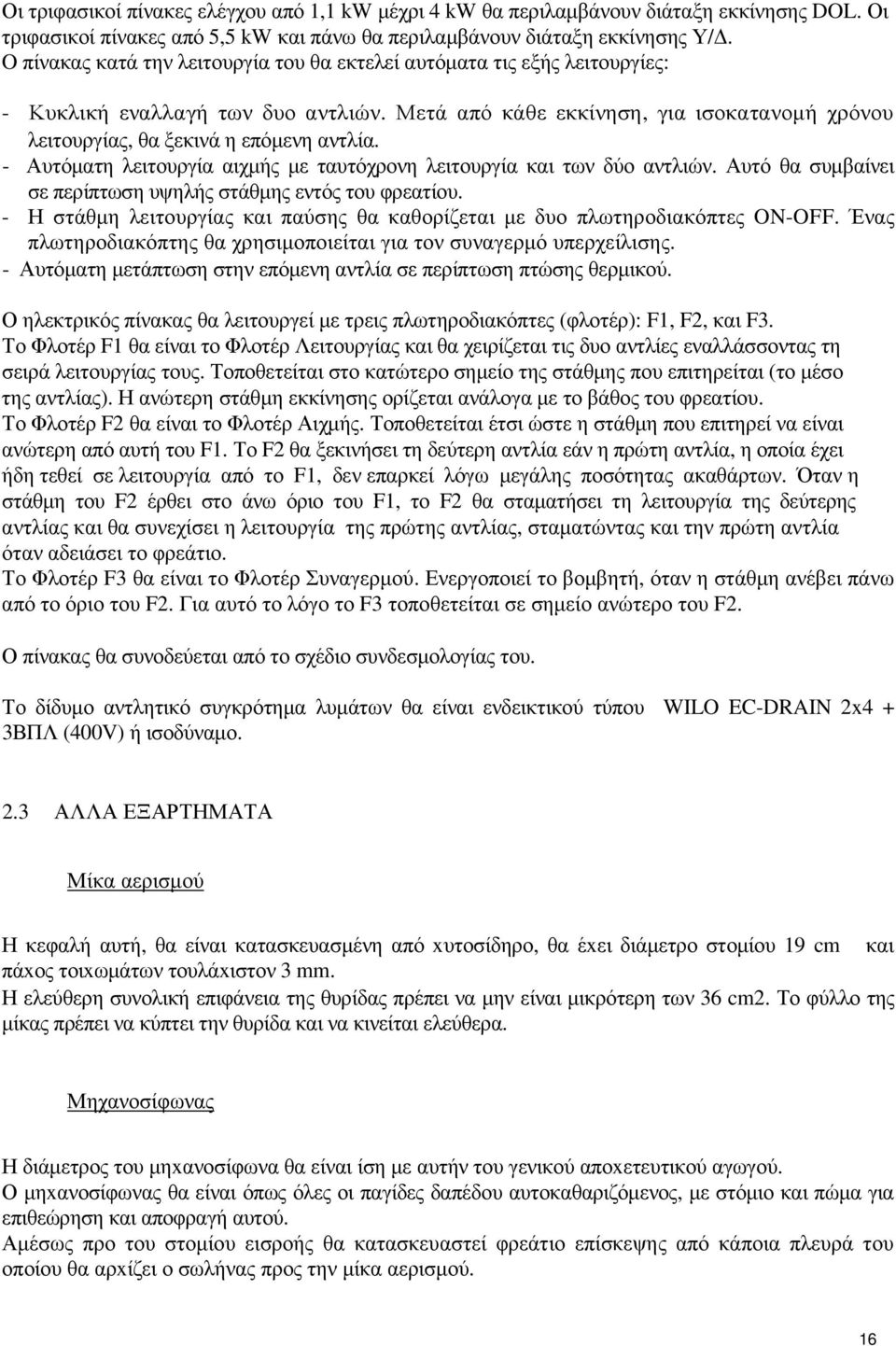 - Αυτόµατη λειτουργία αιχµής µε ταυτόχρονη λειτουργία και των δύο αντλιών. Αυτό θα συµβαίνει σε περίπτωση υψηλής στάθµης εντός του φρεατίου.