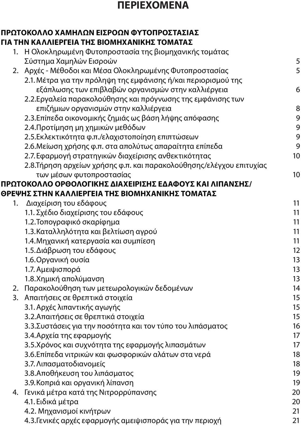 3. Επίπεδα οικονομικής ζημιάς ως βάση λήψης απόφασης 9 2.4. Προτίμηση μη χημικών μεθόδων 9 2.5. Εκλεκτικότητα φ.π./ελαχιστοποίηση επιπτώσεων 9 2.6. Μείωση χρήσης φ.π. στα απολύτως απαραίτητα επίπεδα 9 2.