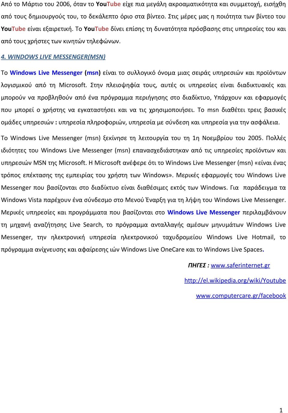 WINDOWS LIVE MESSENGER(MSN) Το Windows Live Messenger (msn) είναι το συλλογικό όνομα μιας σειράς υπηρεσιών και προϊόντων λογισμικού από τη Microsoft.