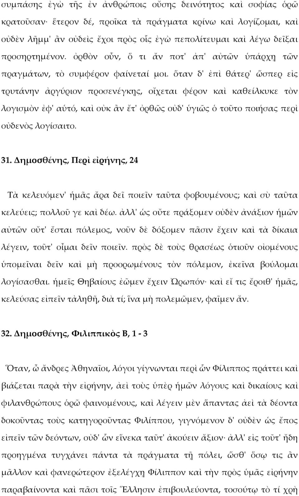 ὅταν δ' ἐπὶ θάτερ' ὥσπερ εἰς τρυτάνην ἀργύριον προσενέγκῃς, οἴχεται φέρον καὶ καθείλκυκε τὸν λογισμὸν ἐφ' αὑτό, καὶ οὐκ ἂν ἔτ' ὀρθῶς οὐδ' ὑγιῶς ὁ τοῦτο ποιήσας περὶ οὐδενὸς λογίσαιτο. 31.