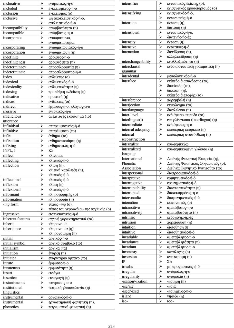 index ενδείκτης (ο) indexical ενδεικτικός-ή-ό indexicality ενδεικτικότητα indexing προσθήκη ενδείκτη indicative οριστική indices ενδείκτες (οι) indirect έµµεσος-η-ο, πλάγιος-α-ο inessive