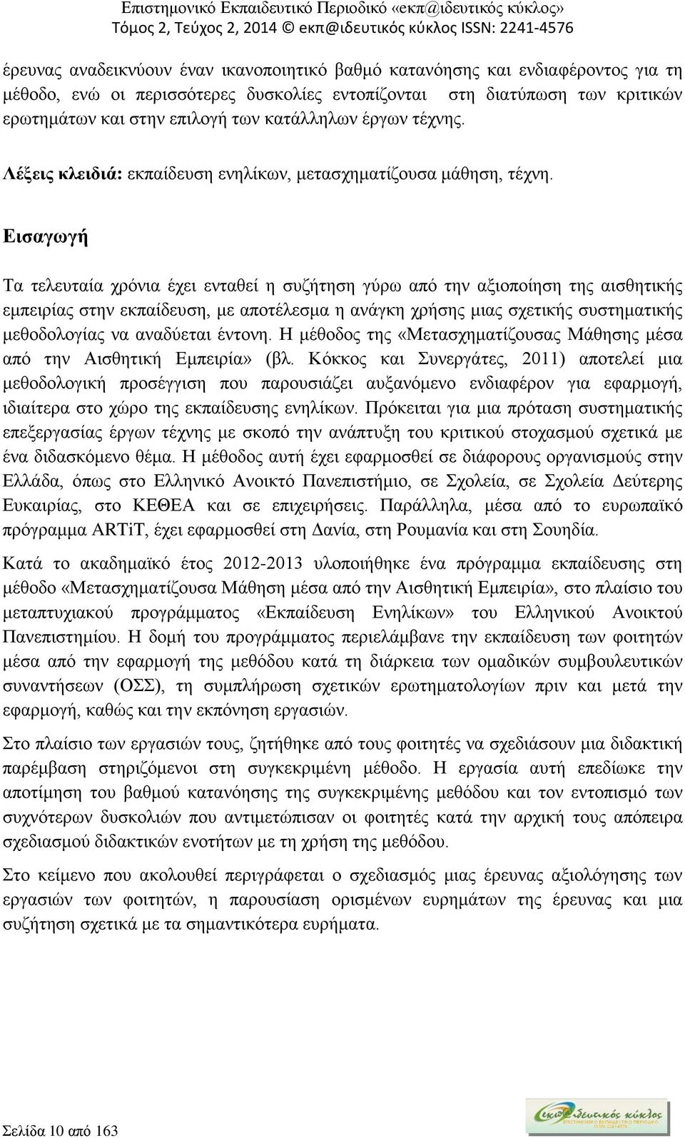 Εισαγωγή Τα τελευταία χρόνια έχει ενταθεί η συζήτηση γύρω από την αξιοποίηση της αισθητικής εμπειρίας στην εκπαίδευση, με αποτέλεσμα η ανάγκη χρήσης μιας σχετικής συστηματικής μεθοδολογίας να