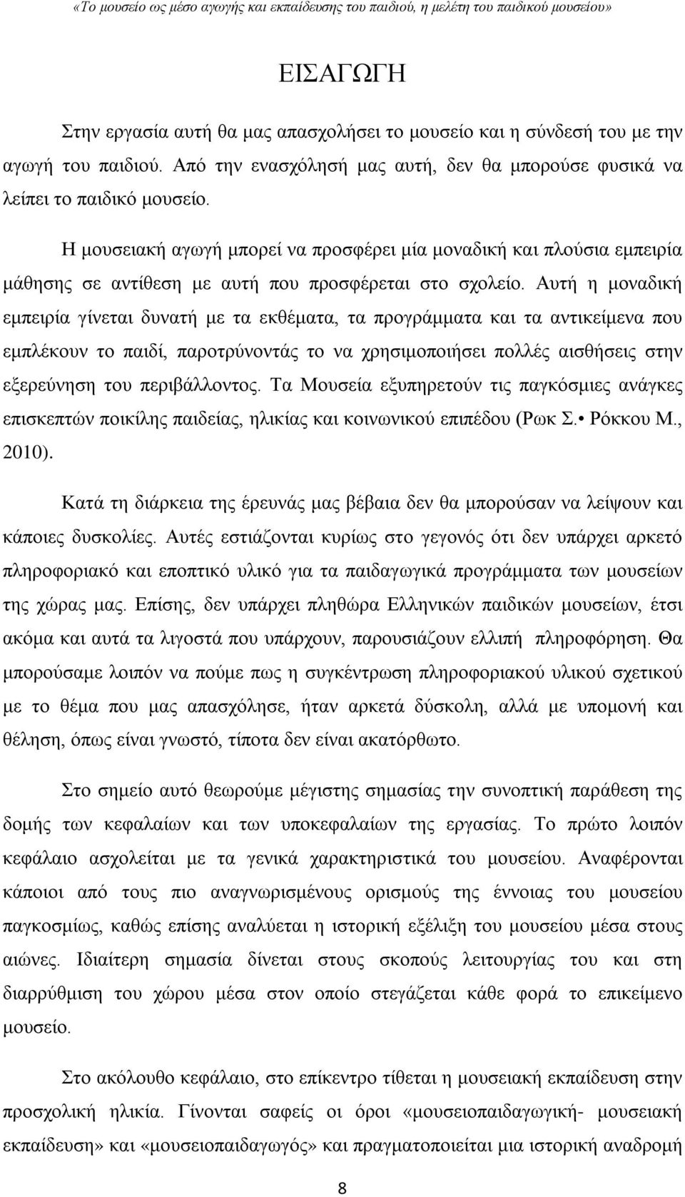 Αυτή η μοναδική εμπειρία γίνεται δυνατή με τα εκθέματα, τα προγράμματα και τα αντικείμενα που εμπλέκουν το παιδί, παροτρύνοντάς το να χρησιμοποιήσει πολλές αισθήσεις στην εξερεύνηση του περιβάλλοντος.