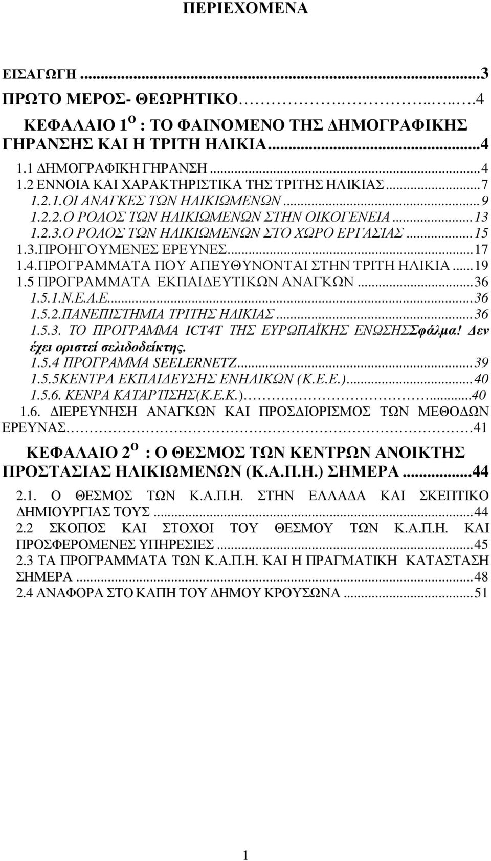 ΠΡΟΓΡΑΜΜΑΤΑ ΠΟΥ ΑΠΕΥΘΥΝΟΝΤΑΙ ΣΤΗΝ ΤΡΙΤΗ ΗΛΙΚΙΑ... 19 1.5 ΠΡΟΓΡΑΜΜΑΤΑ ΕΚΠΑΙ ΕΥΤΙΚΩΝ ΑΝΑΓΚΩΝ... 36 1.5.1.Ν.Ε.Λ.Ε.... 36 1.5.2.ΠΑΝΕΠΙΣΤΗΜΙΑ ΤΡΙΤΗΣ ΗΛΙΚΙΑΣ... 36 1.5.3. ΤΟ ΠΡΟΓΡΑΜΜΑ ICT4T ΤΗΣ ΕΥΡΩΠΑΪΚΗΣ ΕΝΩΣΗΣΣφάλµα!