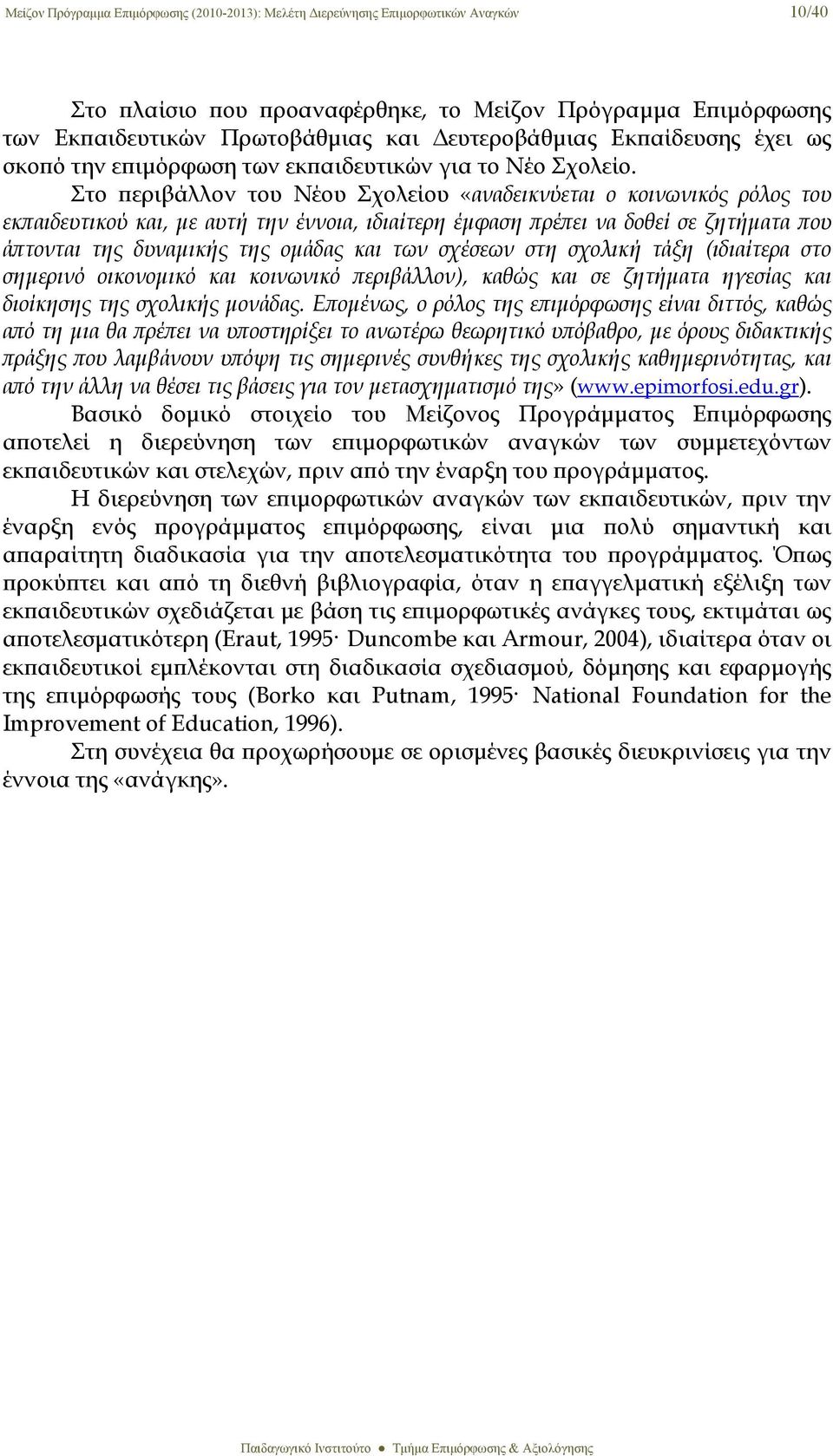 Στο περιβάλλον του Νέου Σχολείου «αναδεικνύεται ο κοινωνικός ρόλος του εκπαιδευτικού και, με αυτή την έννοια, ιδιαίτερη έμφαση πρέπει να δοθεί σε ζητήματα που άπτονται της δυναμικής της ομάδας και