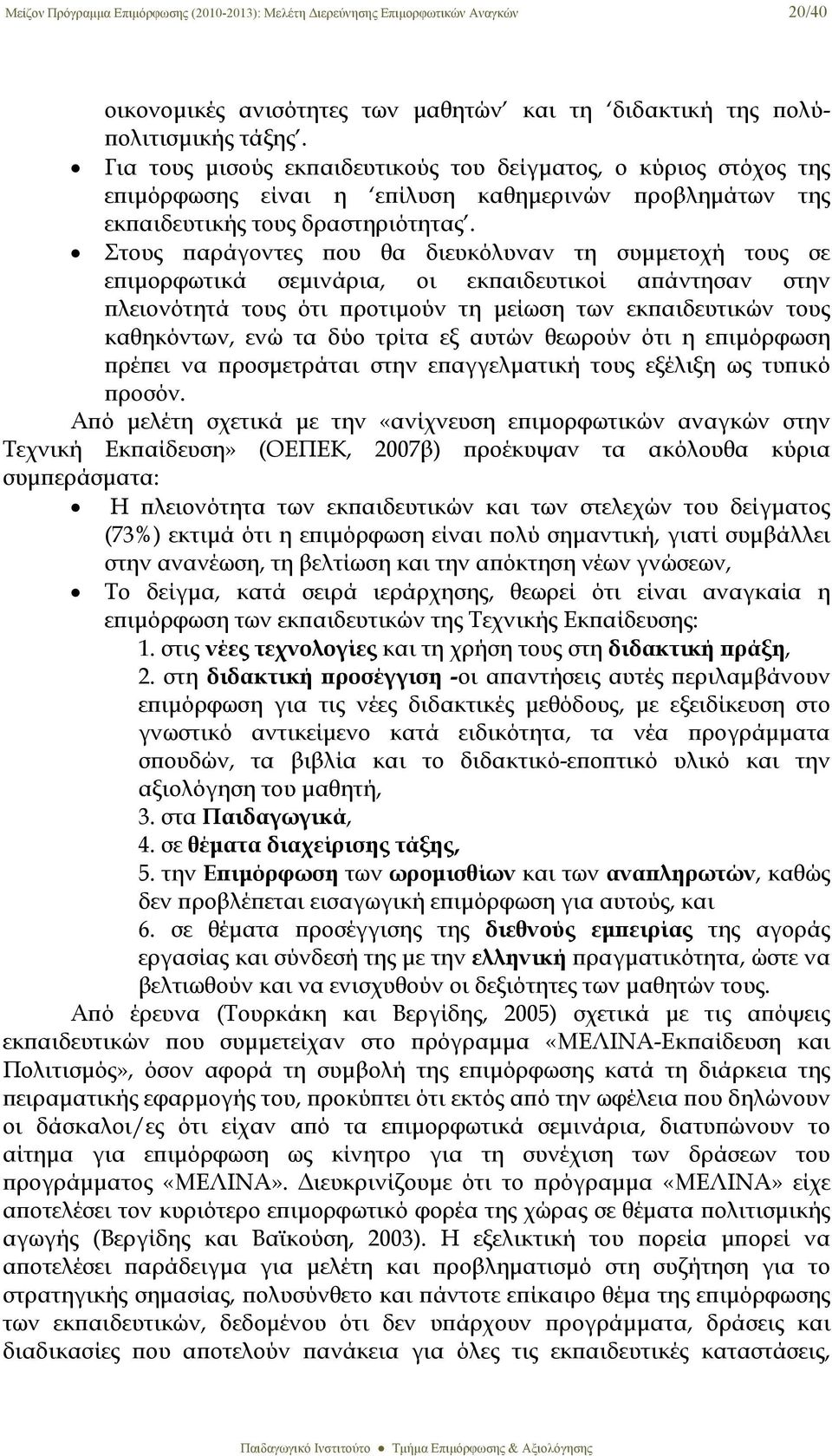 Στους παράγοντες που θα διευκόλυναν τη συμμετοχή τους σε επιμορφωτικά σεμινάρια, οι εκπαιδευτικοί απάντησαν στην πλειονότητά τους ότι προτιμούν τη μείωση των εκπαιδευτικών τους καθηκόντων, ενώ τα δύο