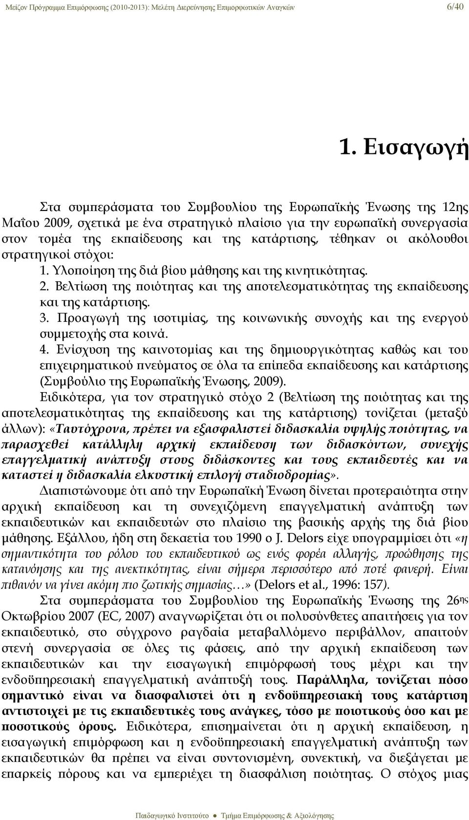 τέθηκαν οι ακόλουθοι στρατηγικοί στόχοι: 1. Υλοποίηση της διά βίου μάθησης και της κινητικότητας. 2. Βελτίωση της ποιότητας και της αποτελεσματικότητας της εκπαίδευσης και της κατάρτισης. 3.