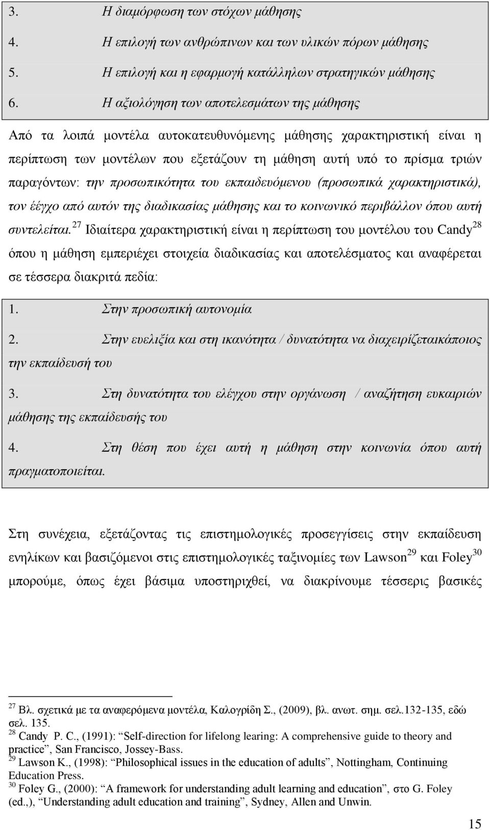 την προσωπικότητα του εκπαιδευόμενου (προσωπικά χαρακτηριστικά), τον έέγχο από αυτόν της διαδικασίας μάθησης και το κοινωνικό περιβάλλον όπου αυτή συντελείται.