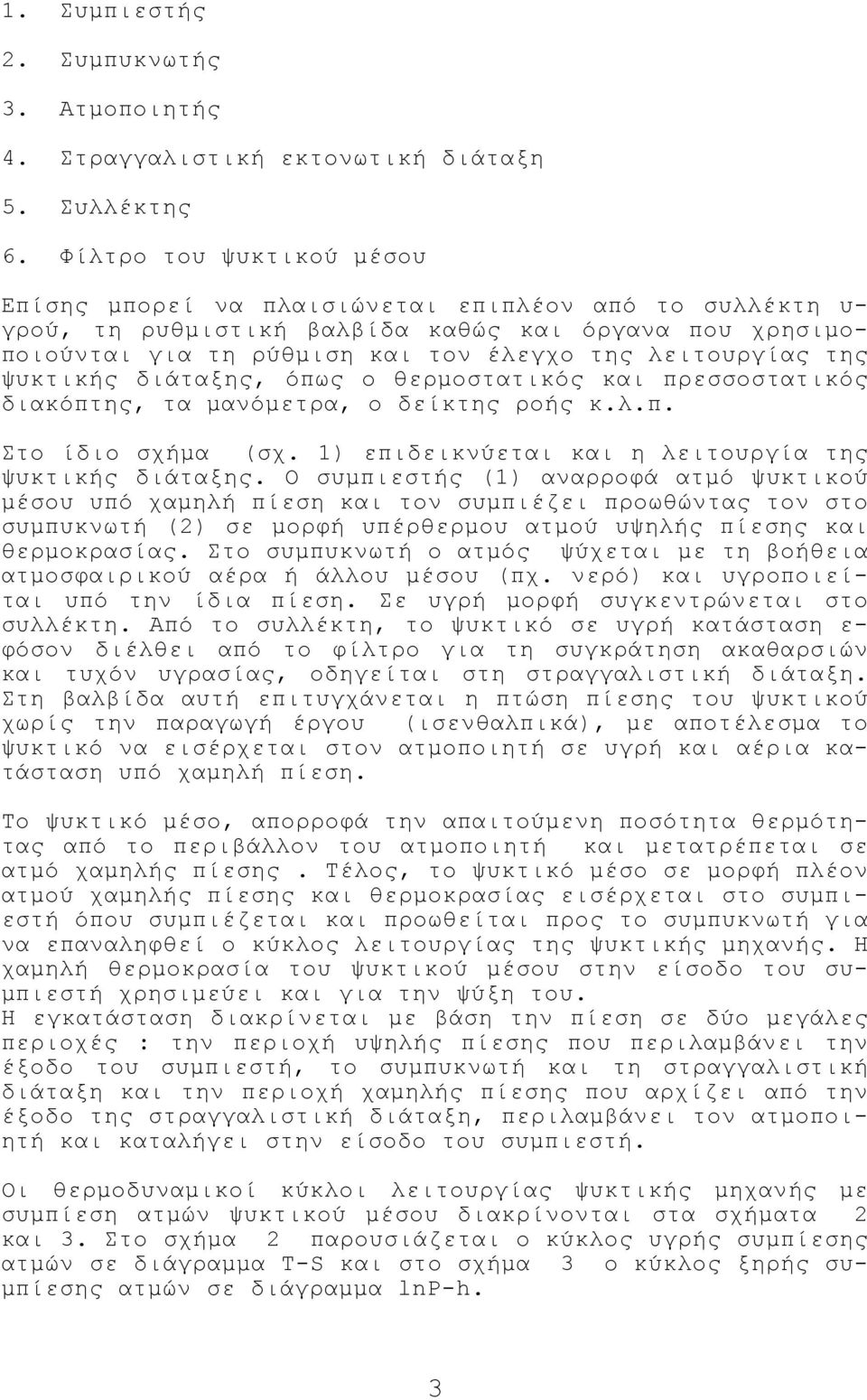 ψυκτικής διάταξης, όπως ο θερµοστατικός και πρεσσοστατικός διακόπτης, τα µανόµετρα, ο δείκτης ροής κ.λ.π. Στο ίδιο σχήµα (σχ. 1) επιδεικνύεται και η λειτουργία της ψυκτικής διάταξης.