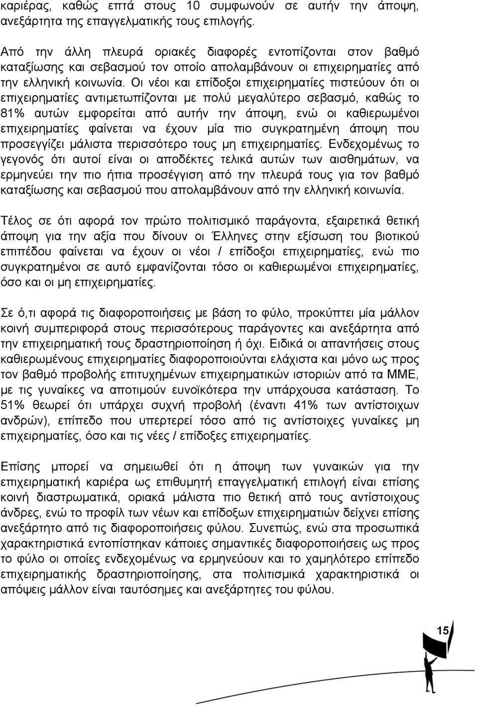 Οι νέοι και επίδοξοι επιχειρηματίες πιστεύουν ότι οι επιχειρηματίες αντιμετωπίζονται με πολύ μεγαλύτερο σεβασμό, καθώς το 81% αυτών εμφορείται από αυτήν την άποψη, ενώ οι καθιερωμένοι επιχειρηματίες