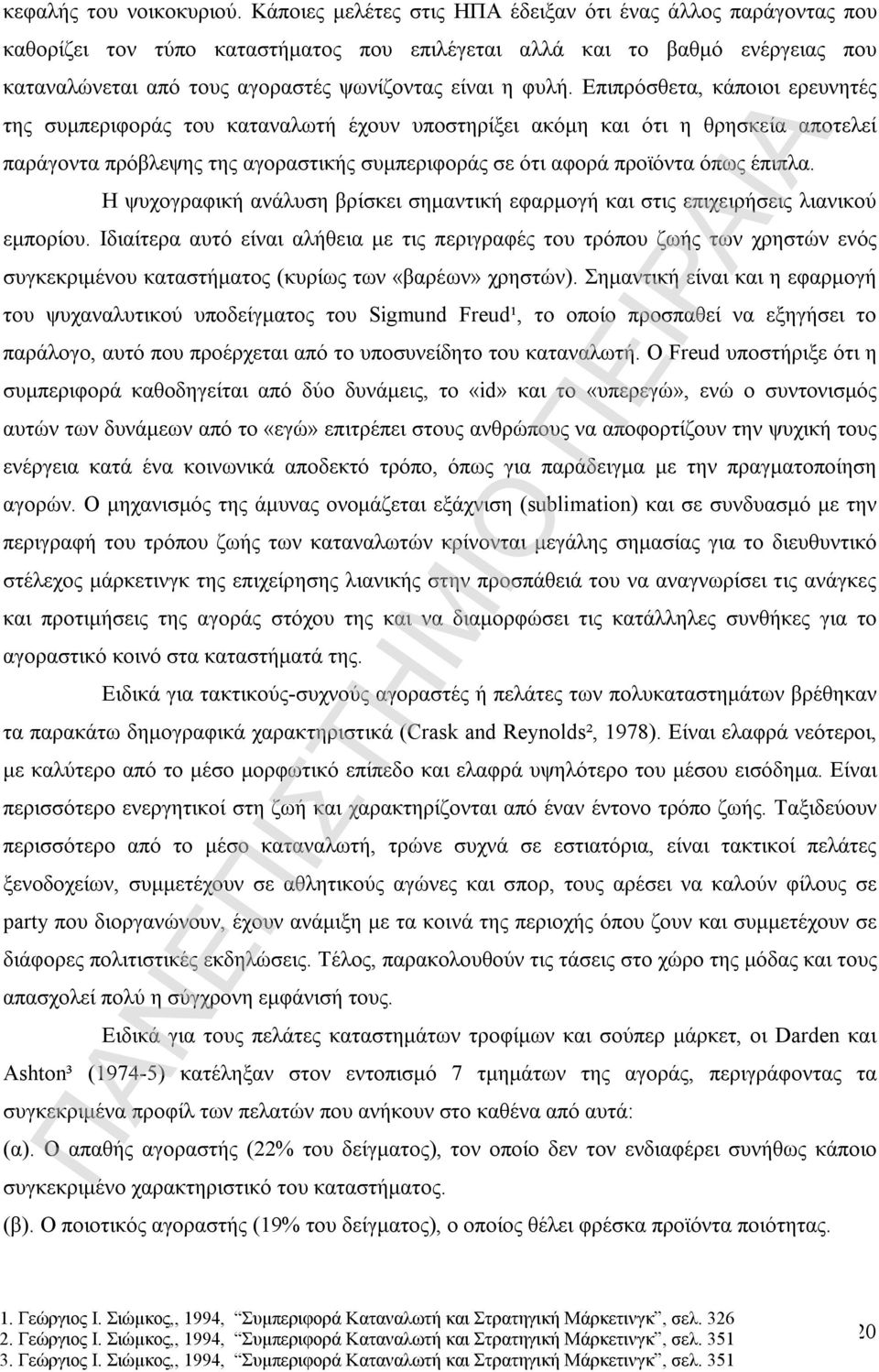 Επιπρόσθετα, κάποιοι ερευνητές της συμπεριφοράς του καταναλωτή έχουν υποστηρίξει ακόμη και ότι η θρησκεία αποτελεί παράγοντα πρόβλεψης της αγοραστικής συμπεριφοράς σε ότι αφορά προϊόντα όπως έπιπλα.