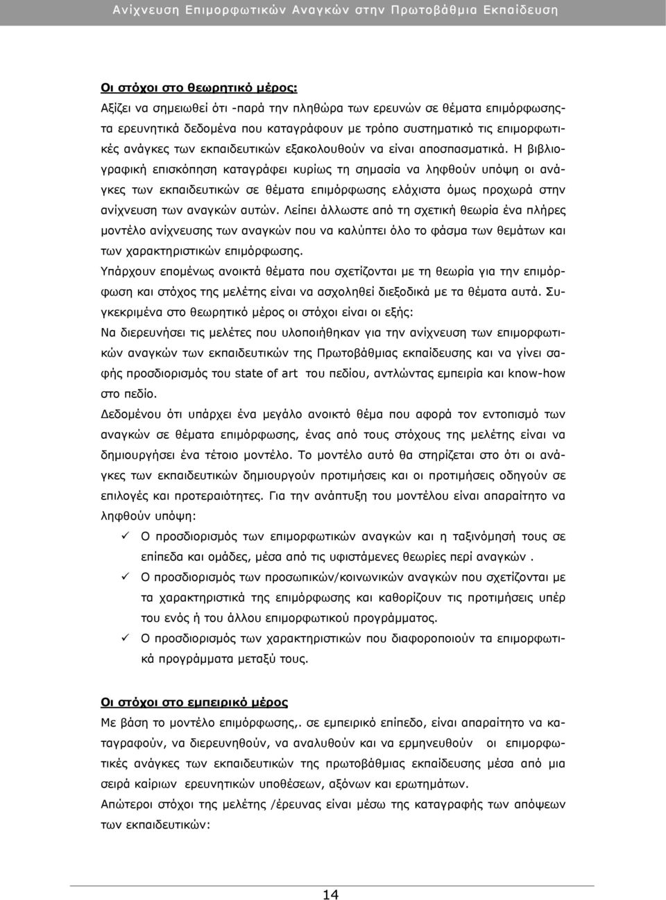 Η βιβλιογραφική επισκόπηση καταγράφει κυρίως τη σημασία να ληφθούν υπόψη οι ανάγκες των εκπαιδευτικών σε θέματα επιμόρφωσης ελάχιστα όμως προχωρά στην ανίχνευση των αναγκών αυτών.