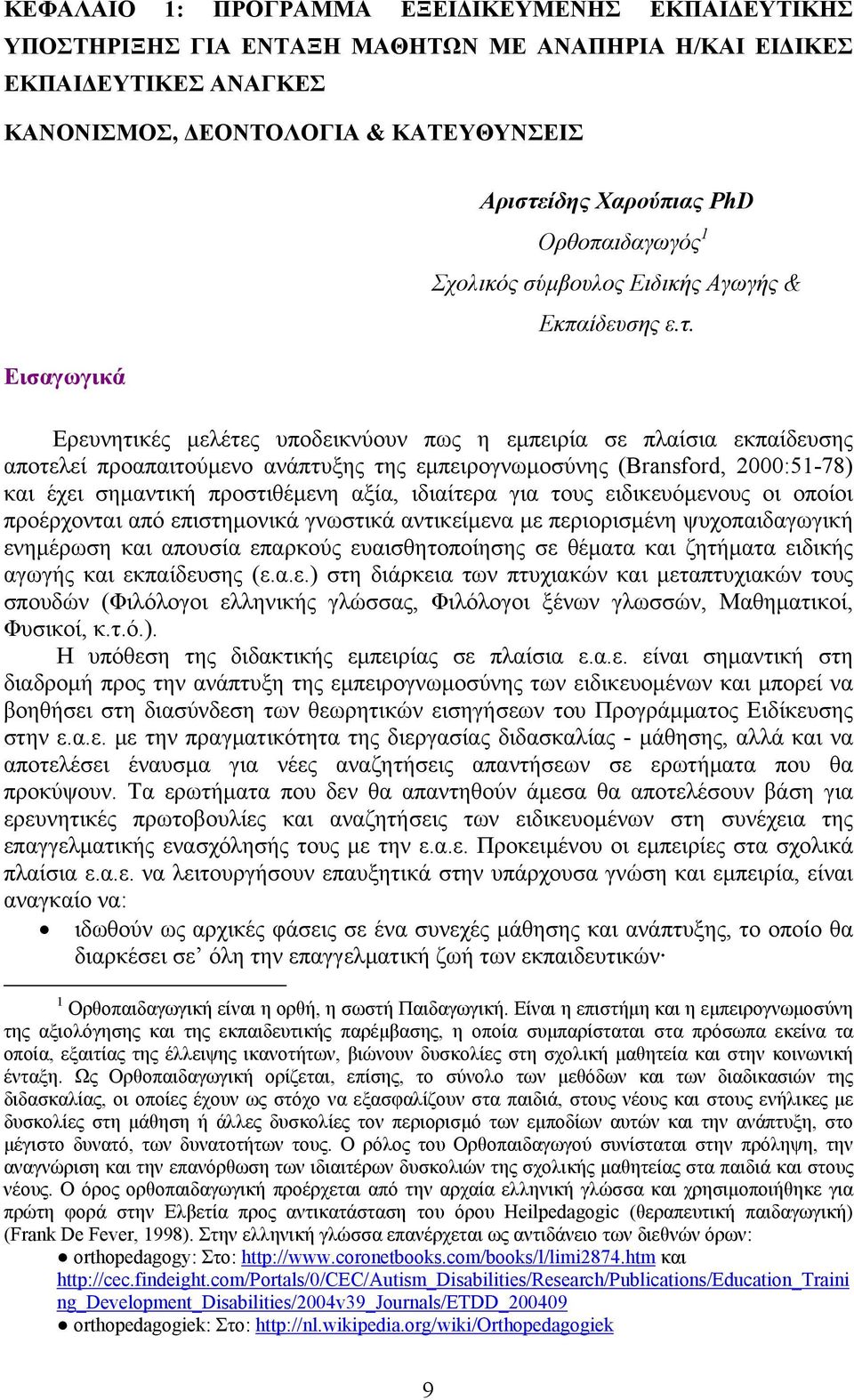 Ερευνητικές μελέτες υποδεικνύουν πως η εμπειρία σε πλαίσια εκπαίδευσης αποτελεί προαπαιτούμενο ανάπτυξης της εμπειρογνωμοσύνης (Bransford, 2000:51-78) και έχει σημαντική προστιθέμενη αξία, ιδιαίτερα