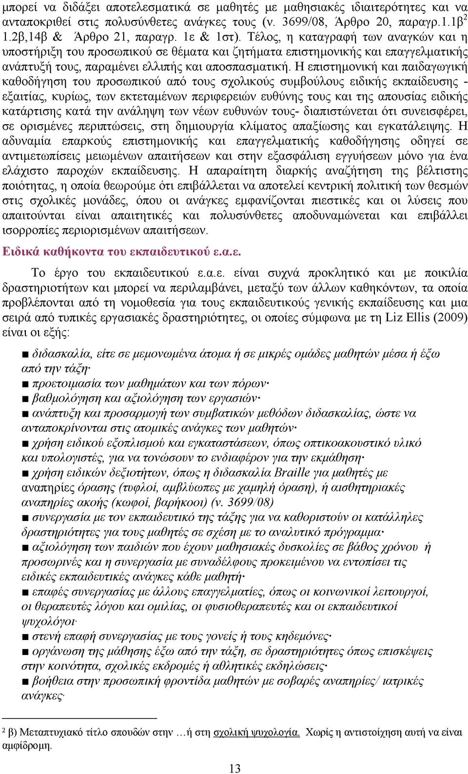 Η επιστημονική και παιδαγωγική καθοδήγηση του προσωπικού από τους σχολικούς συμβούλους ειδικής εκπαίδευσης - εξαιτίας, κυρίως, των εκτεταμένων περιφερειών ευθύνης τους και της απουσίας ειδικής