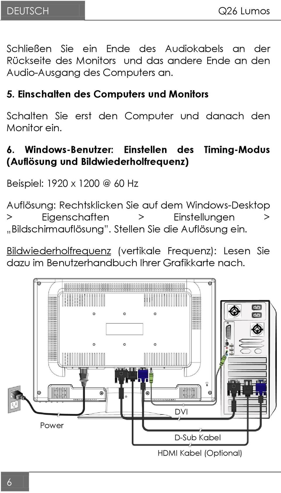 Windows-Benutzer: Einstellen des Timing-Modus (Auflösung und Bildwiederholfrequenz) Beispiel: 1920 x 1200 @ 60 Hz Auflösung: Rechtsklicken Sie auf dem