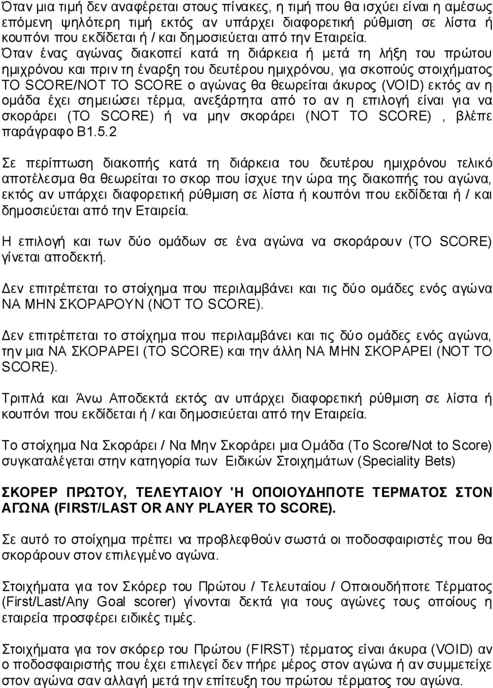 Όταν ένας αγώνας διακοπεί κατά τη διάρκεια ή μετά τη λήξη του πρώτου ημιχρόνου και πριν τη έναρξη του δευτέρου ημιχρόνου, για σκοπούς στοιχήματος TO SCORE/NOT TO SCORE ο αγώνας θα θεωρείται άκυρος