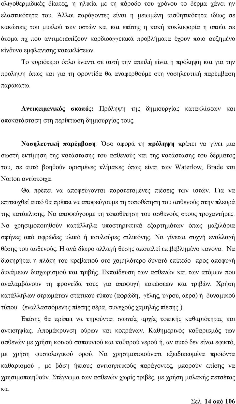 αυξηµένο κίνδυνο εµφλανισης κατακλίσεων. Το κυριότερο όπλο έναντι σε αυτή την απειλή είναι η πρόληψη και για την προληψη όπως και για τη φροντίδα θα αναφερθούµε στη νοσηλευτική παρέµβαση παρακάτω.