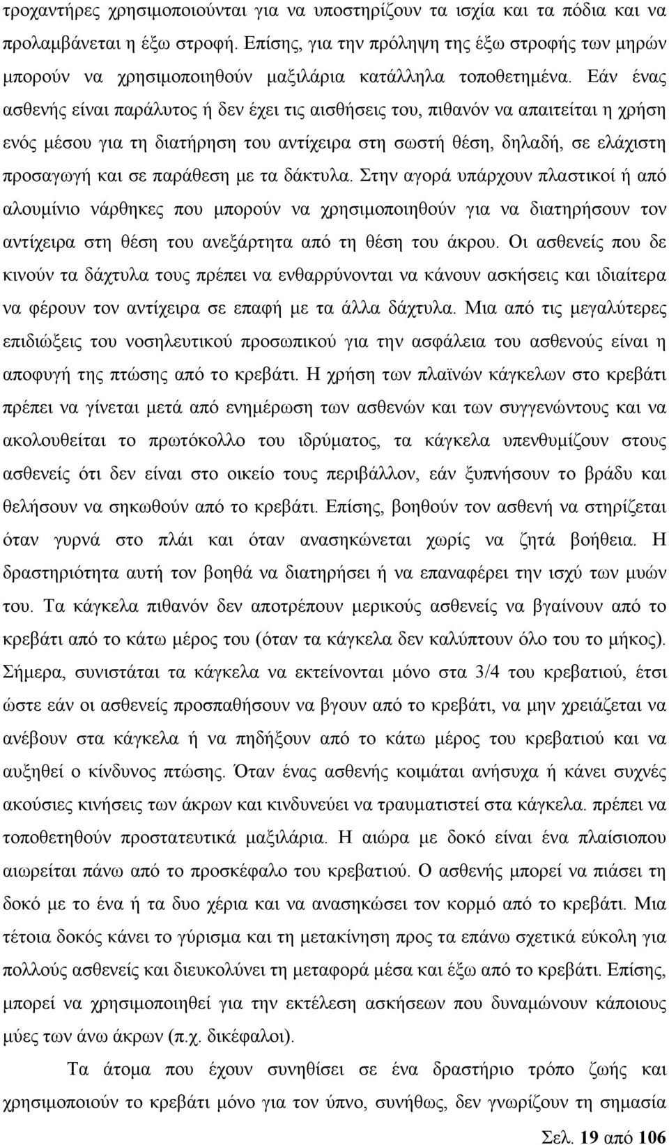 Εάν ένας ασθενής είναι παράλυτος ή δεν έχει τις αισθήσεις του, πιθανόν να απαιτείται η χρήση ενός µέσου για τη διατήρηση του αντίχειρα στη σωστή θέση, δηλαδή, σε ελάχιστη προσαγωγή και σε παράθεση µε