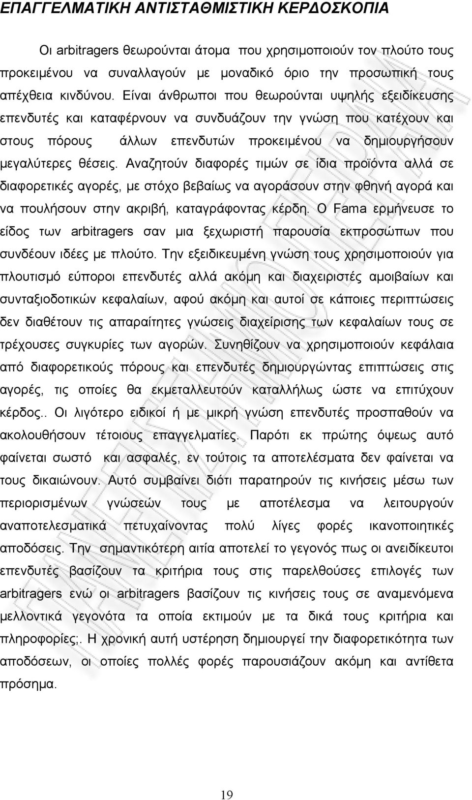 Αναζητούν διαφορές τιμών σε ίδια προϊόντα αλλά σε διαφορετικές αγορές, με στόχο βεβαίως να αγοράσουν στην φθηνή αγορά και να πουλήσουν στην ακριβή, καταγράφοντας κέρδη.