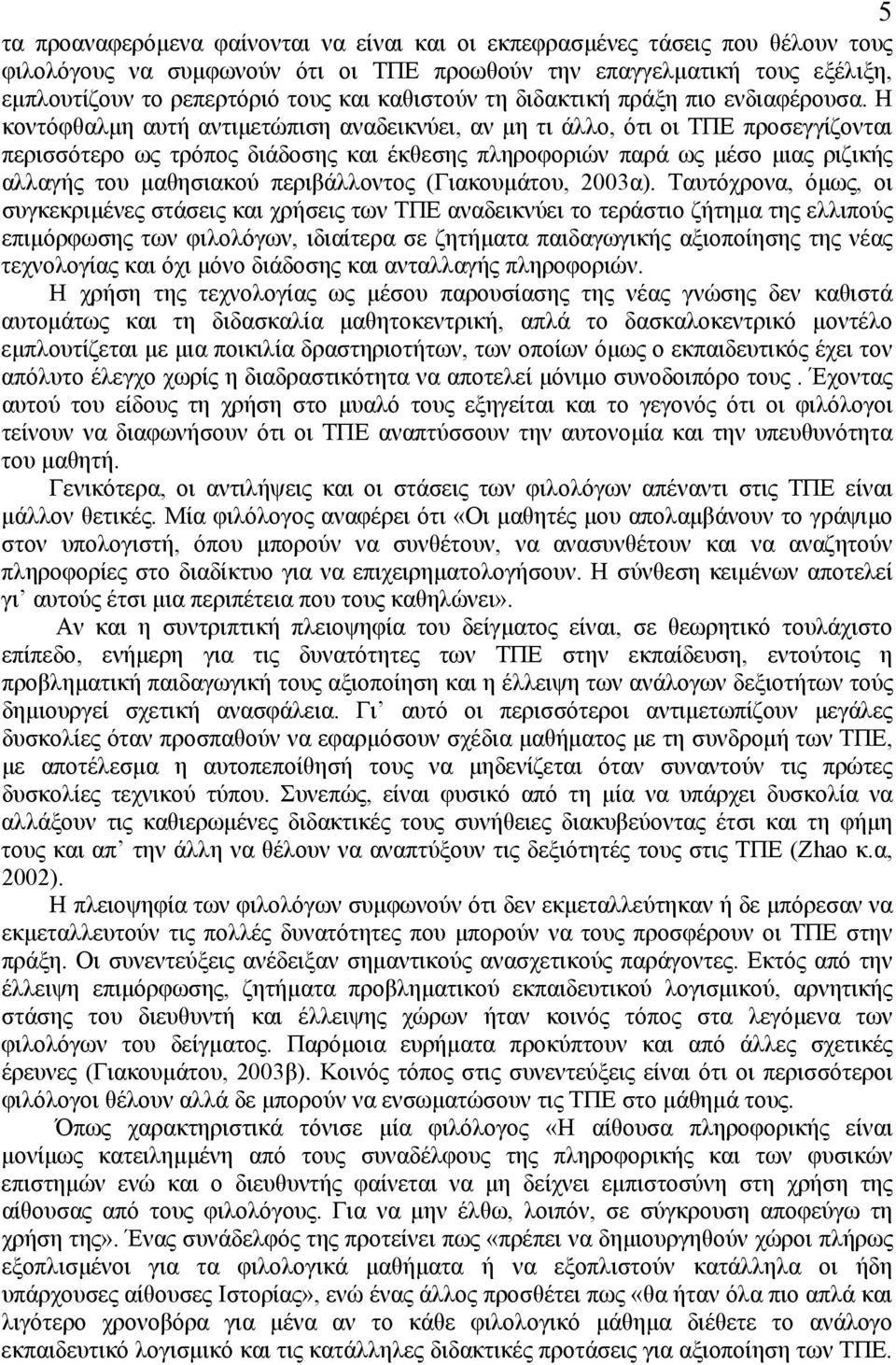 Η κοντόφθαλµη αυτή αντιµετώπιση αναδεικνύει, αν µη τι άλλο, ότι οι ΤΠΕ προσεγγίζονται περισσότερο ως τρόπος διάδοσης και έκθεσης πληροφοριών παρά ως µέσο µιας ριζικής αλλαγής του µαθησιακού