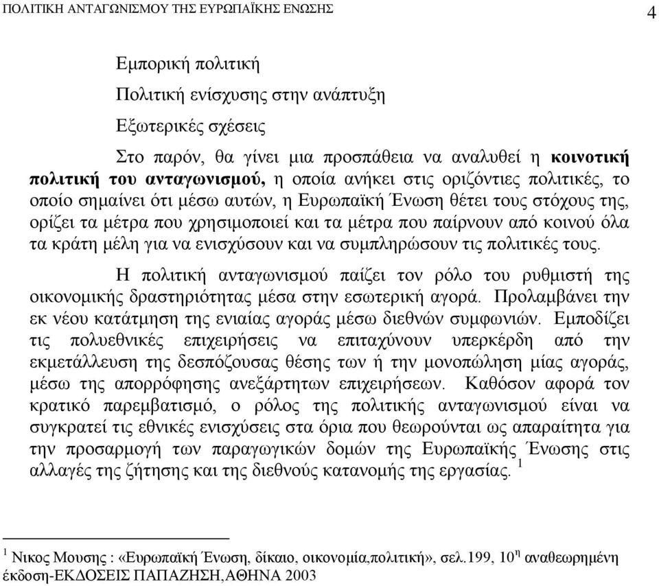 συμπληρώσουν τις πολιτικές τους. Η πολιτική ανταγωνισμού παίζει τον ρόλο του ρυθμιστή της οικονομικής δραστηριότητας μέσα στην εσωτερική αγορά.