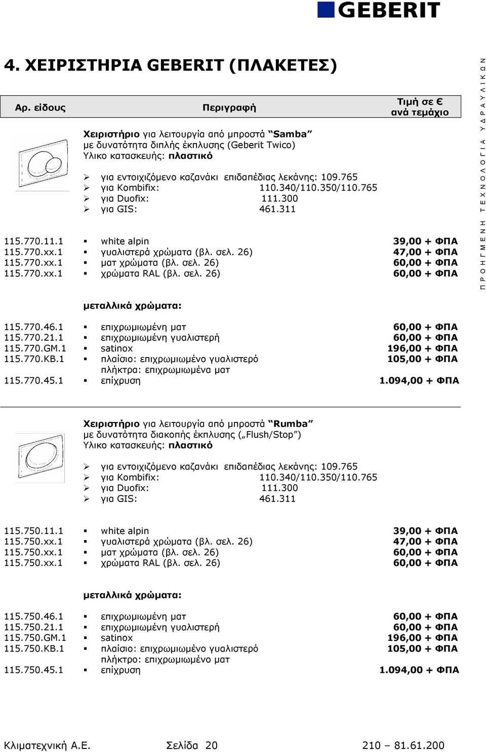 340/110.350/110.765 για Duofix: 111.300 για GIS: 461.311 115.770.11.1 white alpin 39,00 + ΦΠΑ 115.770.xx.1 γυαλιστερά χρώματα (βλ. σελ. 26) 47,00 + ΦΠΑ 115.770.xx.1 ματ χρώματα (βλ. σελ. 26) 60,00 + ΦΠΑ 115.