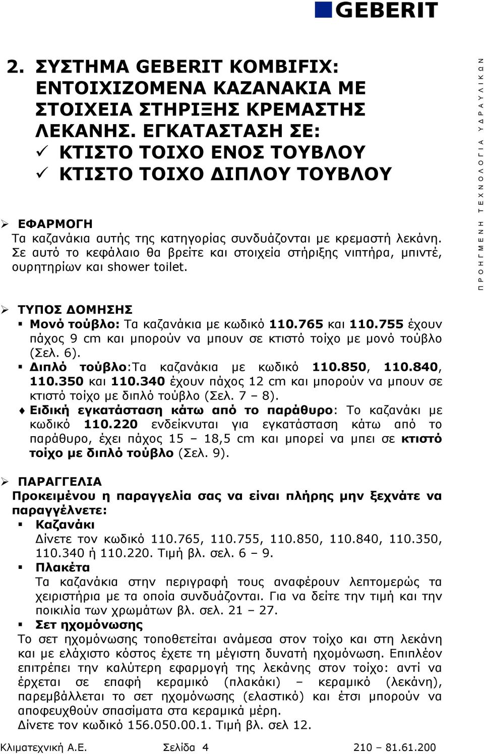 Σε αυτό το κεφάλαιο θα βρείτε και στοιχεία στήριξης νιπτήρα, μπιντέ, ουρητηρίων και shower toilet. ΤΥΠΟΣ ΔΟΜΗΣΗΣ Μονό τούβλο: Τα καζανάκια με κωδικό 110.765 και 110.