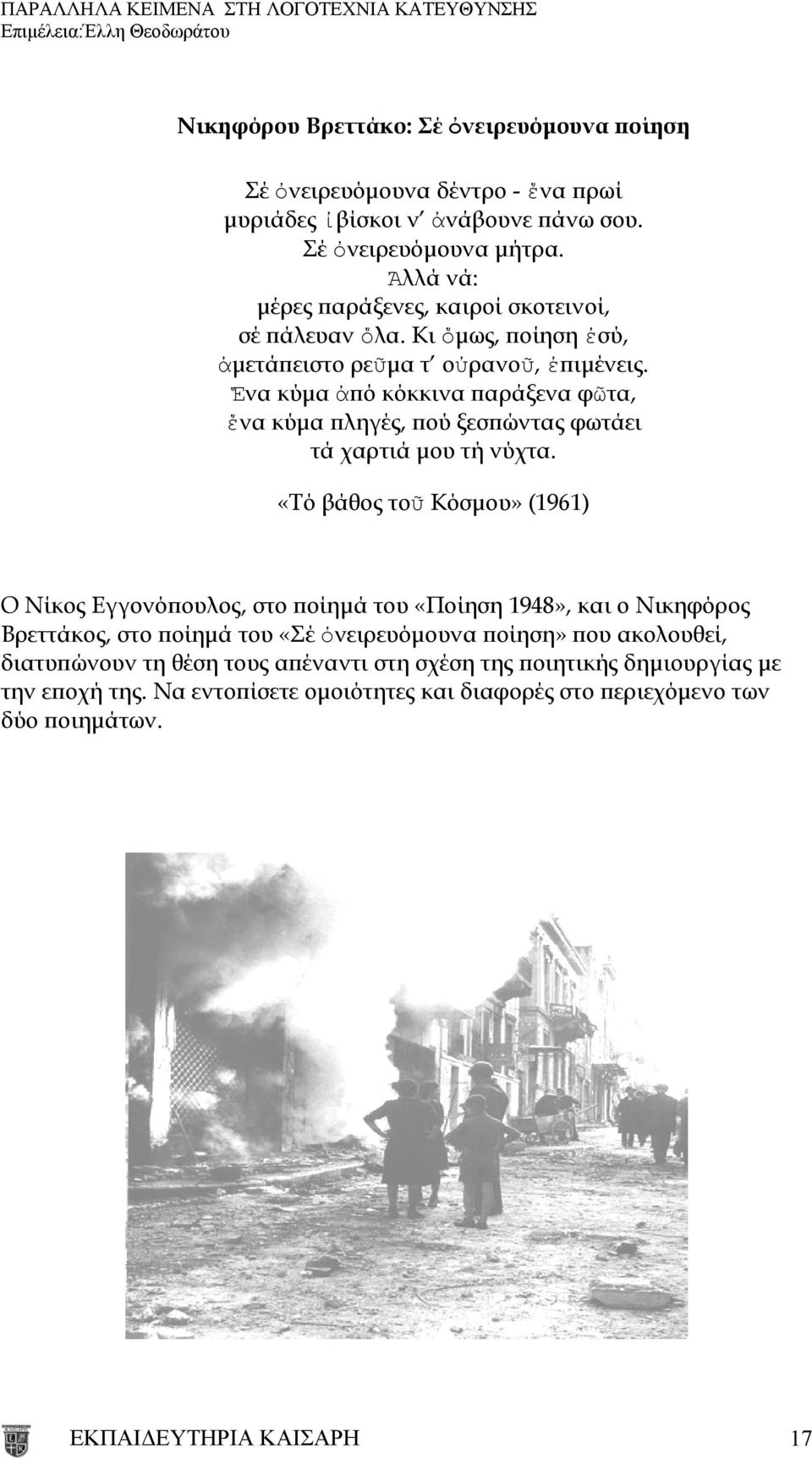 Ἕνα κύμα ἀπό κόκκινα παράξενα φῶτα, ἕνα κύμα πληγές, πού ξεσπώντας φωτάει τά χαρτιά μου τή νύχτα.