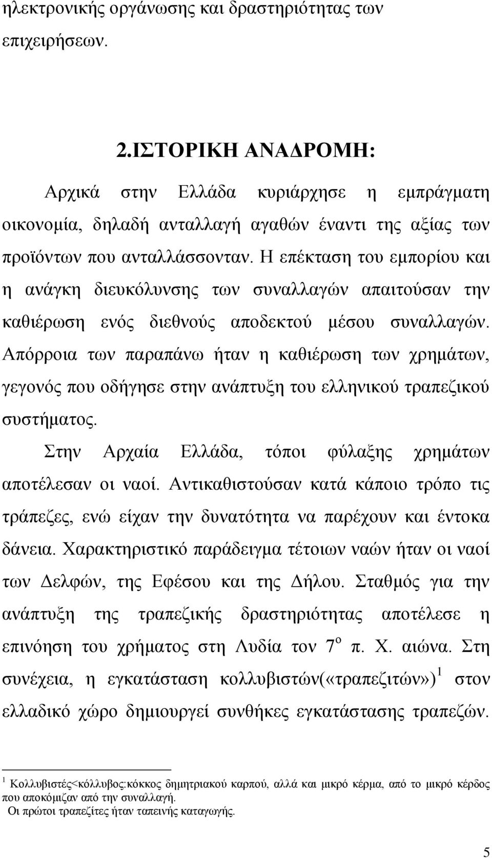 Η επέκταση του εμπορίου και η ανάγκη διευκόλυνσης των συναλλαγών απαιτούσαν την καθιέρωση ενός διεθνούς αποδεκτού μέσου συναλλαγών.