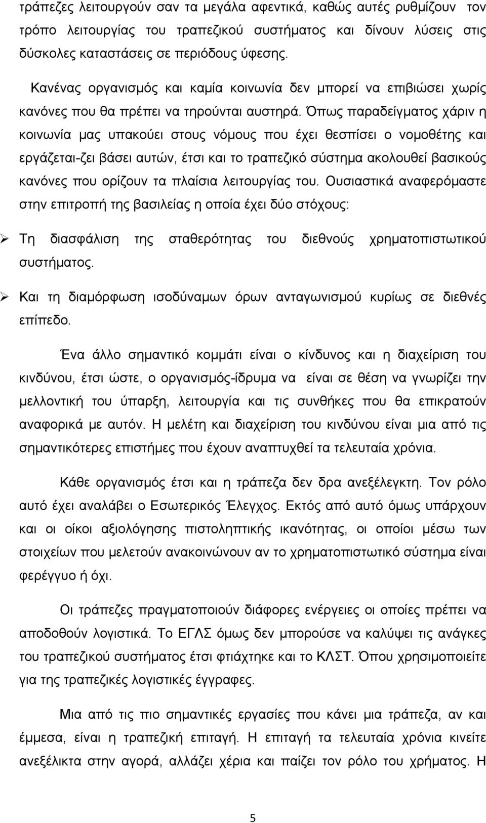 Όπως παραδείγματος χάριν η κοινωνία μας υπακούει στους νόμους που έχει θεσπίσει ο νομοθέτης και εργάζεται-ζει βάσει αυτών, έτσι και το τραπεζικό σύστημα ακολουθεί βασικούς κανόνες που ορίζουν τα