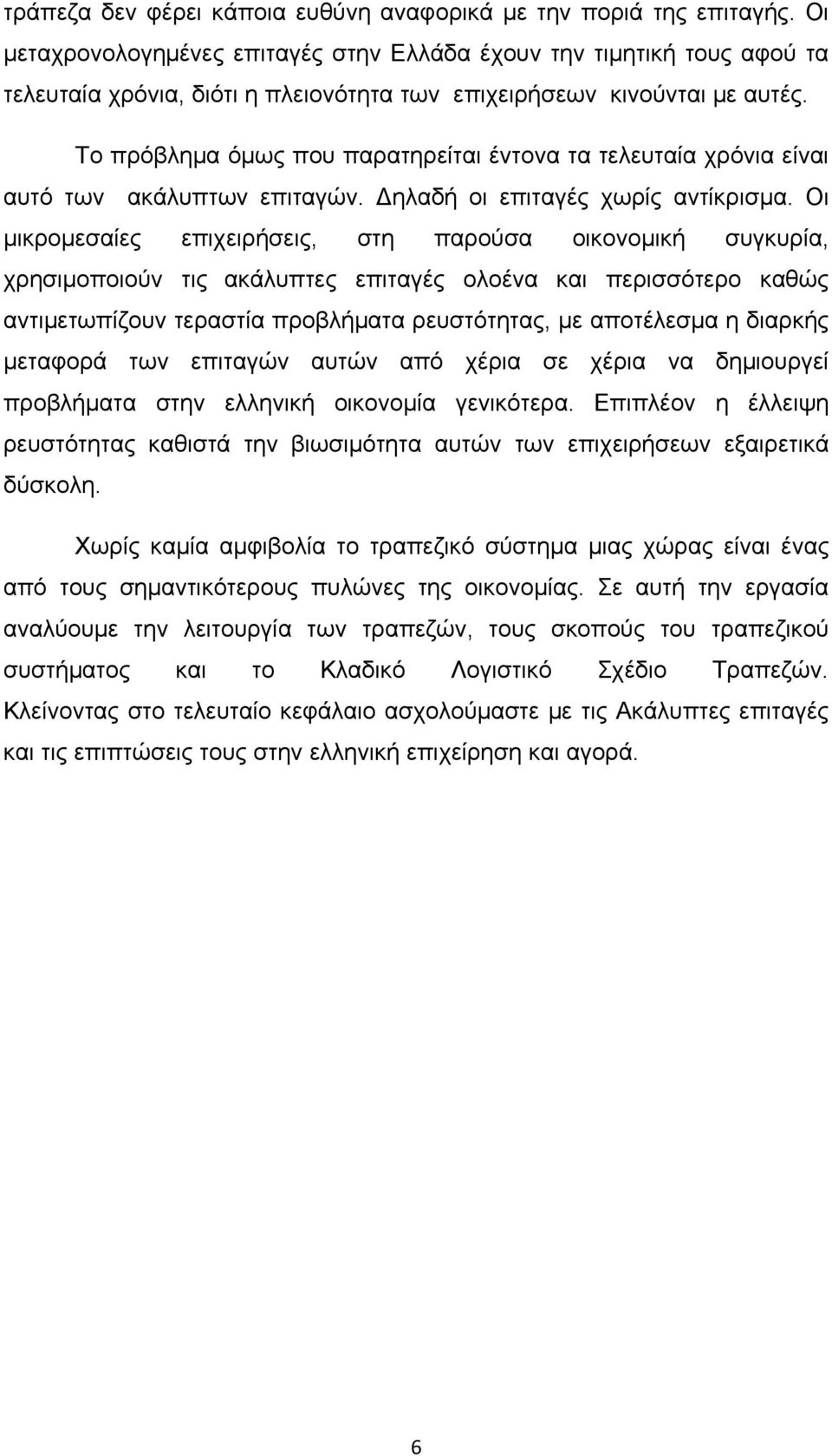 Το πρόβλημα όμως που παρατηρείται έντονα τα τελευταία χρόνια είναι αυτό των ακάλυπτων επιταγών. ηλαδή οι επιταγές χωρίς αντίκρισμα.