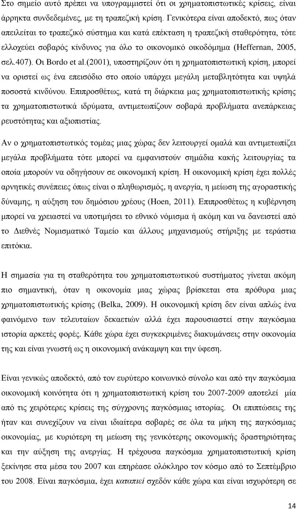 407). Οι Bordo et al.(2001), υποστηρίζουν ότι η χρηματοπιστωτική κρίση, μπορεί να οριστεί ως ένα επεισόδιο στο οποίο υπάρχει μεγάλη μεταβλητότητα και υψηλά ποσοστά κινδύνου.