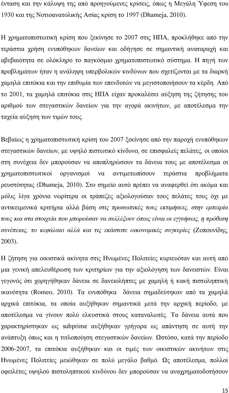 χρηματοπιστωτικό σύστημα. Η πηγή των προβλημάτων ήταν η ανάληψη υπερβολικών κινδύνων που σχετίζονται με τα διαρκή χαμηλά επιτόκια και την επιθυμία των επενδυτών να μεγιστοποιήσουν τα κέρδη.