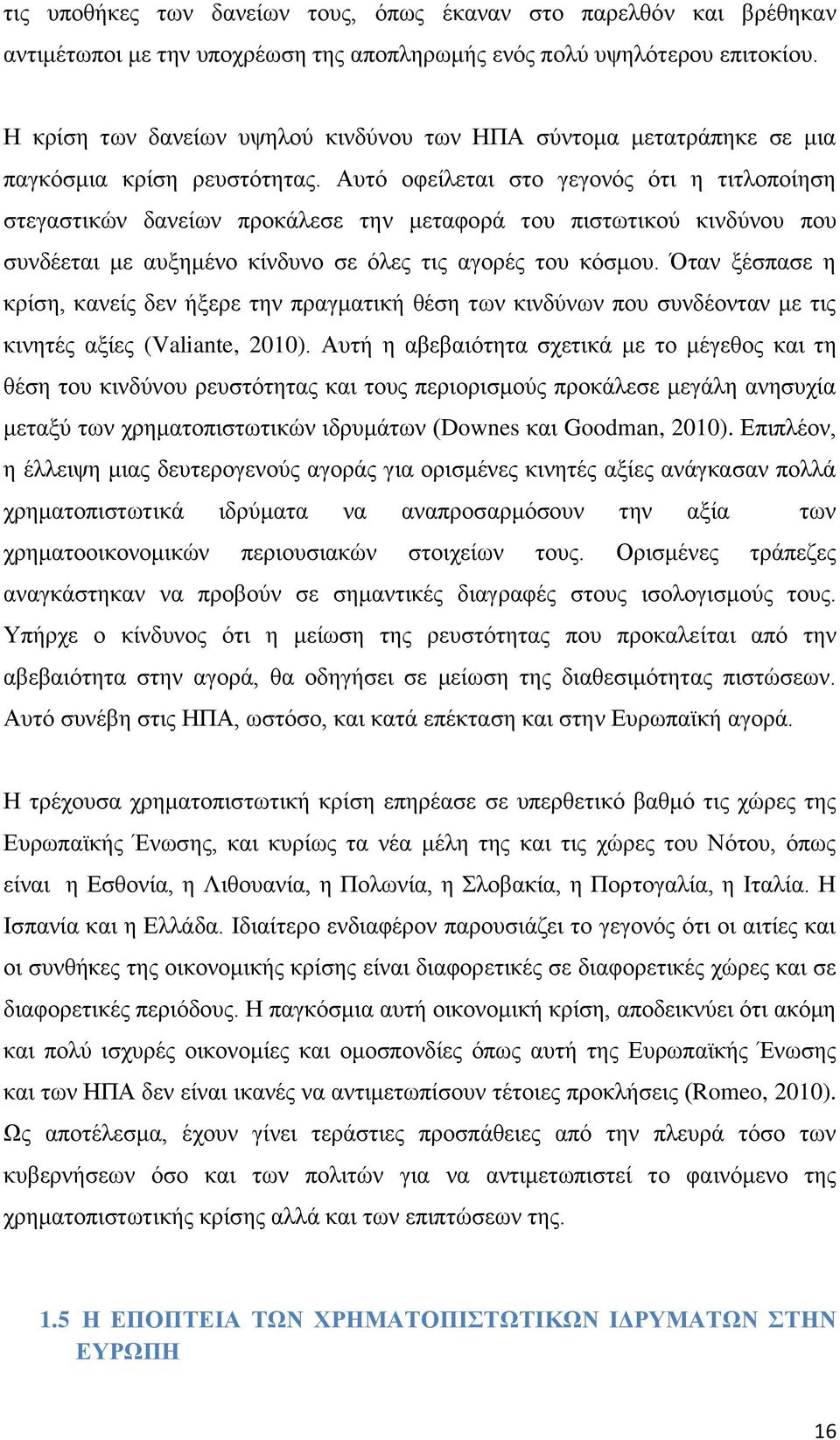 Αυτό οφείλεται στο γεγονός ότι η τιτλοποίηση στεγαστικών δανείων προκάλεσε την μεταφορά του πιστωτικού κινδύνου που συνδέεται με αυξημένο κίνδυνο σε όλες τις αγορές του κόσμου.