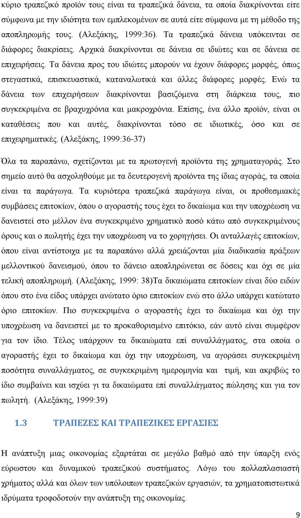 Τα δάνεια προς του ιδιώτες μπορούν να έχουν διάφορες μορφές, όπως στεγαστικά, επισκευαστικά, καταναλωτικά και άλλες διάφορες μορφές.