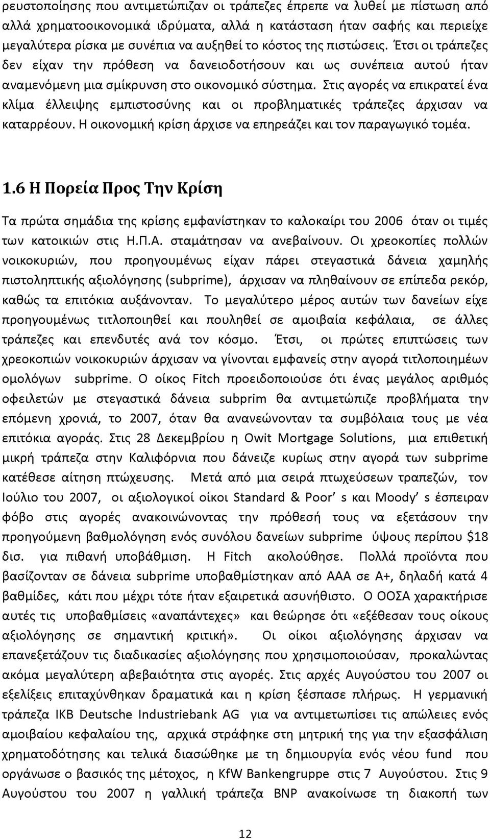 Στις αγορές να επικρατεί ένα κλίμα έλλειψης εμπιστοσύνης και οι προβληματικές τράπεζες άρχισαν να καταρρέουν. Η οικονομική κρίση άρχισε να επηρεάζει και τον παραγωγικό τομέα. 1.