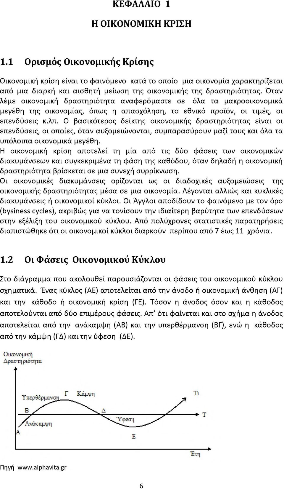 Όταν λέμε οικονομική δραστηριότητα αναφερόμαστε σε όλα τα μακροοικονομικά μεγέθη της οικονομίας, όπως η απασχόληση, το εθνικό προϊόν, οι τιμές, οι επενδύσεις κ.λπ.