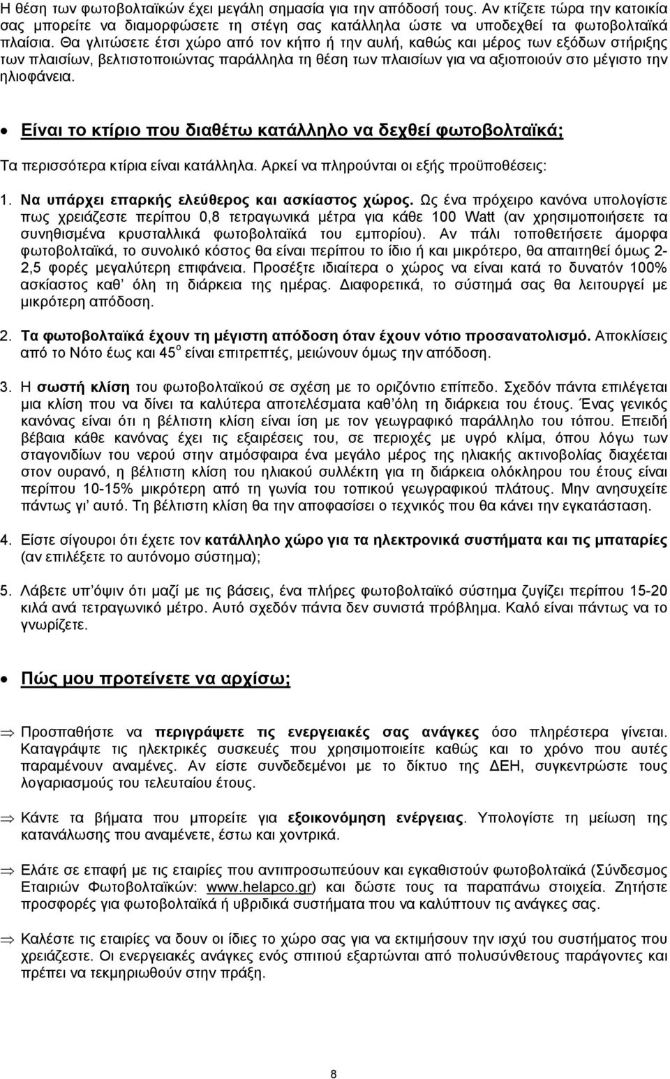 Είναι το κτίριο που διαθέτω κατάλληλο να δεχθεί φωτοβολταϊκά; Τα περισσότερα κτίρια είναι κατάλληλα. Αρκεί να πληρούνται οι εξής προϋποθέσεις: 1. Να υπάρχει επαρκής ελεύθερος και ασκίαστος χώρος.