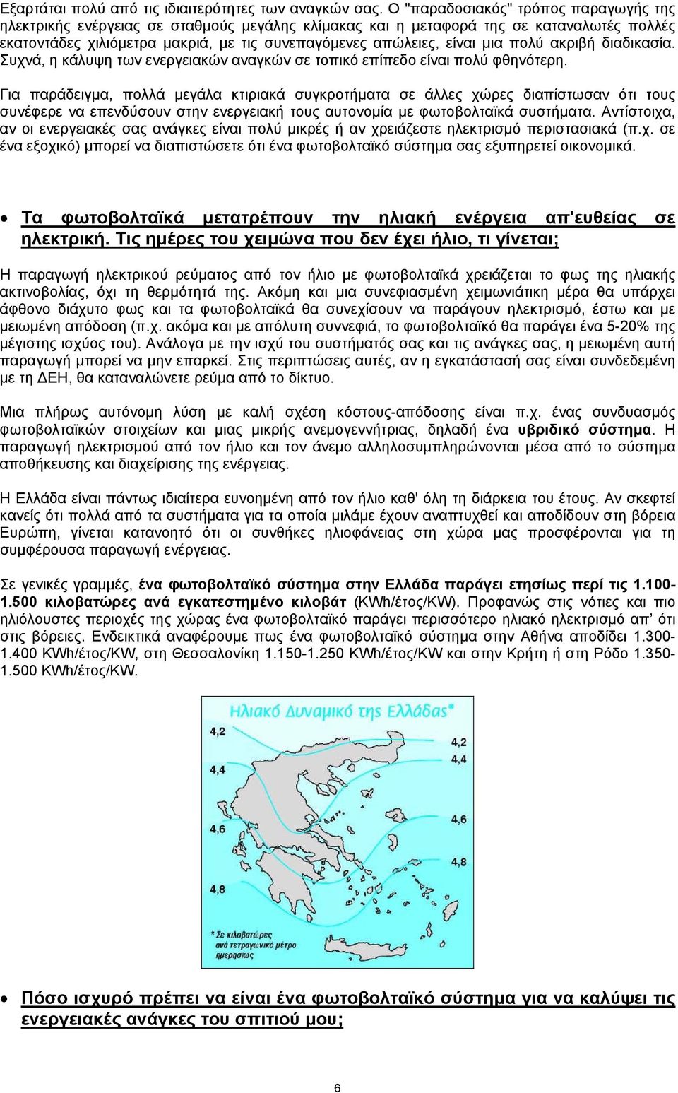 µια πολύ ακριβή διαδικασία. Συχνά, η κάλυψη των ενεργειακών αναγκών σε τοπικό επίπεδο είναι πολύ φθηνότερη.