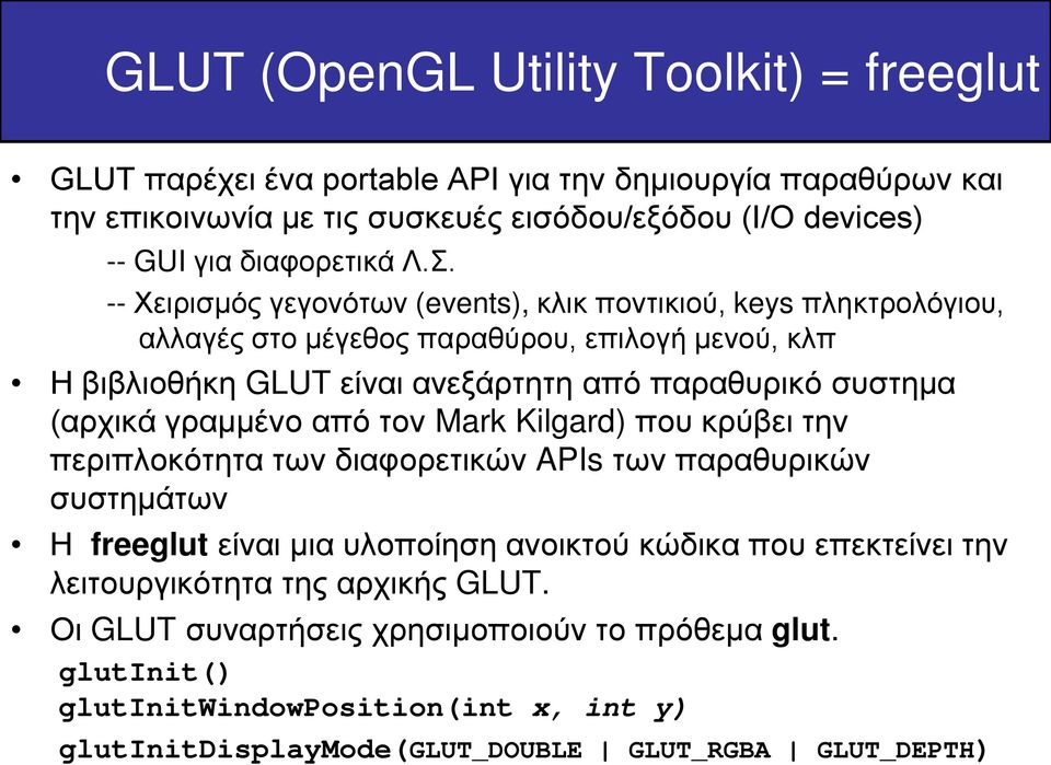 -- Χειρισμός γεγονότων (events), κλικ ποντικιού, keys πληκτρολόγιου, αλλαγές στο μέγεθος παραθύρου, επιλογή μενού, κλπ Η βιβλιοθήκη GLUT είναι ανεξάρτητη από παραθυρικό συστημα (αρχικά