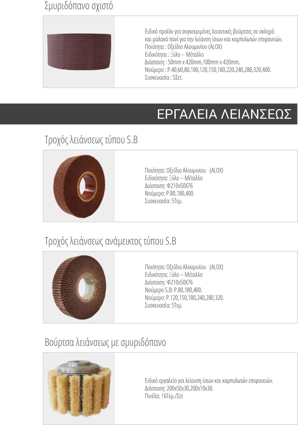 ΕΡΓΑΛΕΙΑ ΛΕΙΑΝΣΕΩΣ Τροχός λειάνσεως τύπου S.B Ποιότητα: Οξείδιο Αλουμινίου (ALOX) Ειδικότητα: Ξύλο Μέταλλο Διάσταση: Φ210x50Χ76 Νούμερο: P.80,180,400. Συσκευασία: 5Τεμ.