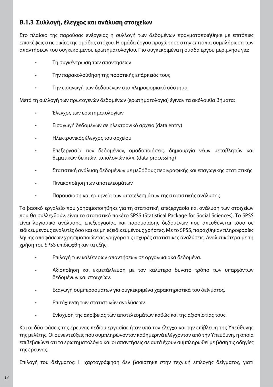 Πιο συγκεκριμένα η ομάδα έργου μερίμνησε για: Τη συγκέντρωση των απαντήσεων Την παρακολούθηση της ποσοτικής επάρκειάς τους Την εισαγωγή των δεδομένων στο πληροφοριακό σύστημα, Μετά τη συλλογή των